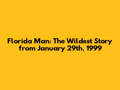 Florida Man: The Wildest Story from January 29th, 1999