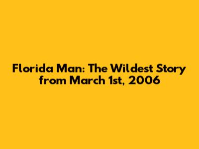 Florida Man: The Wildest Story from March 1st, 2006