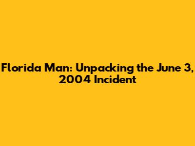 Florida Man: Unpacking the June 3, 2004 Incident