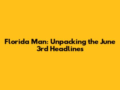 Florida Man: Unpacking the June 3rd Headlines