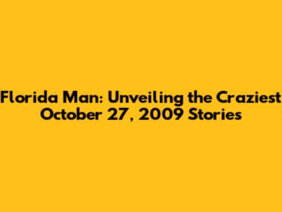 Florida Man: Unveiling the Craziest October 27, 2009 Stories