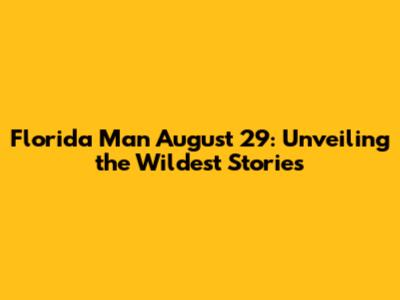 Florida Man August 29: Unveiling the Wildest Stories