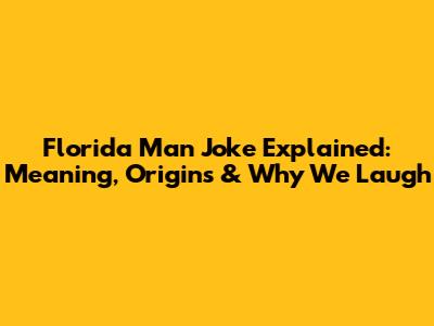 Florida Man Joke Explained: Meaning, Origins & Why We Laugh
