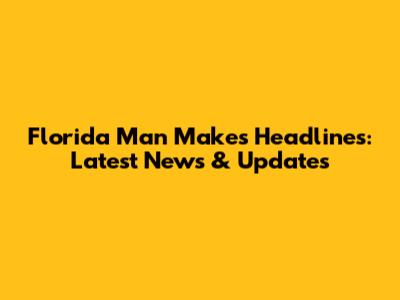 Florida Man Makes Headlines: Latest News & Updates