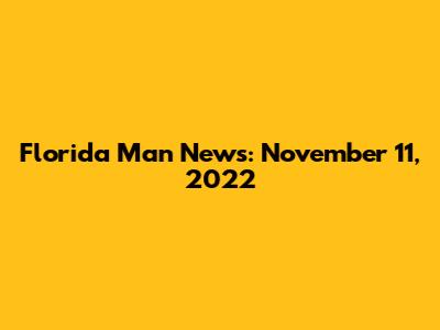 Florida Man News: November 11, 2022