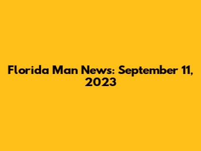 Florida Man News: September 11, 2023
