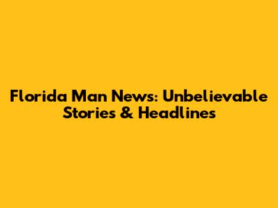 Florida Man News: Unbelievable Stories & Headlines