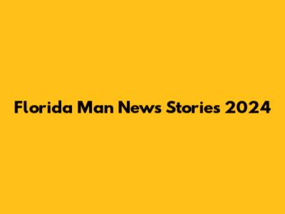 Florida Man News Stories 2024