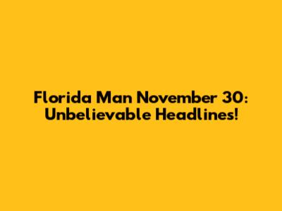 Florida Man November 30: Unbelievable Headlines!