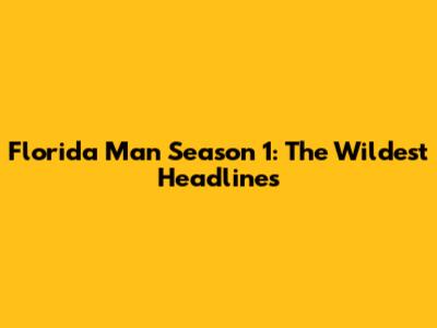Florida Man Season 1: The Wildest Headlines