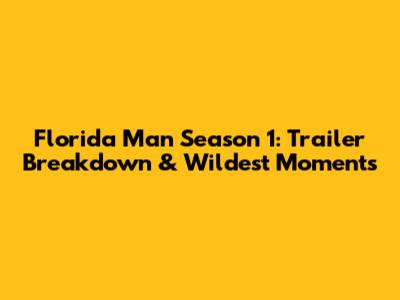 Florida Man Season 1: Trailer Breakdown & Wildest Moments