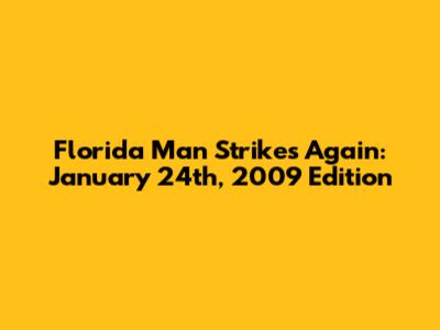 Florida Man Strikes Again: January 24th, 2009 Edition