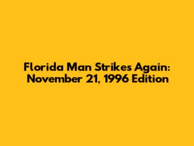 Florida Man Strikes Again: November 21, 1996 Edition