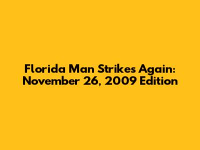 Florida Man Strikes Again: November 26, 2009 Edition