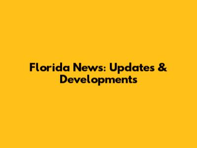 Florida News: Updates & Developments