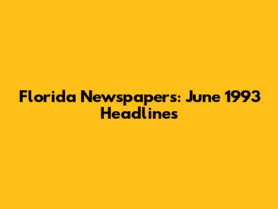 Florida Newspapers: June 1993 Headlines