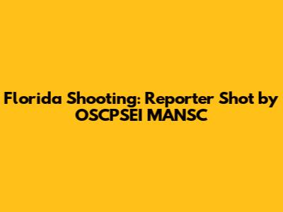 Florida Shooting: Reporter Shot by OSCPSEI MANSC