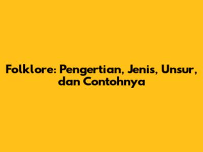 Folklore: Pengertian, Jenis, Unsur, dan Contohnya