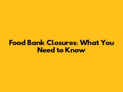 Food Bank Closures: What You Need to Know