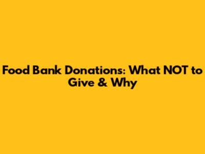 Food Bank Donations: What NOT to Give & Why