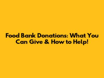 Food Bank Donations: What You Can Give & How to Help!
