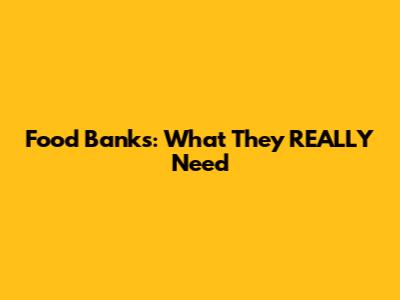 Food Banks: What They REALLY Need