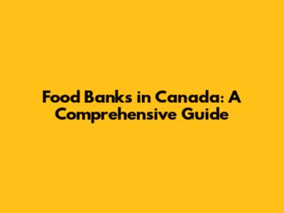 Food Banks in Canada: A Comprehensive Guide