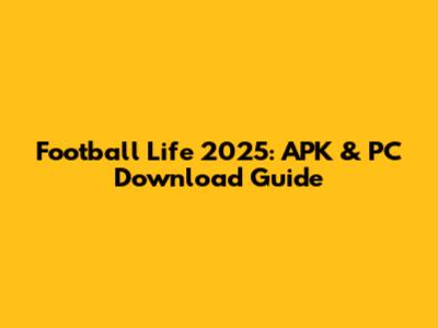Football Life 2025: APK & PC Download Guide