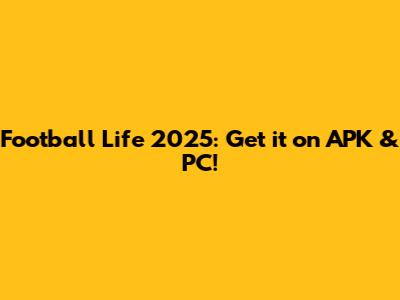 Football Life 2025: Get it on APK & PC!