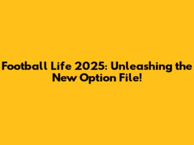 Football Life 2025: Unleashing the New Option File!
