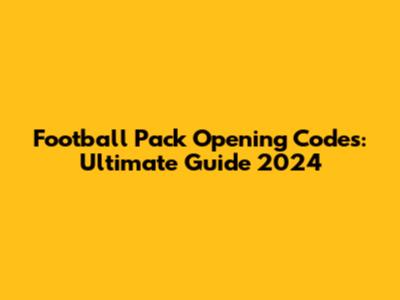 Football Pack Opening Codes: Ultimate Guide 2024