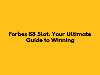 Forbes 88 Slot: Your Ultimate Guide to Winning
