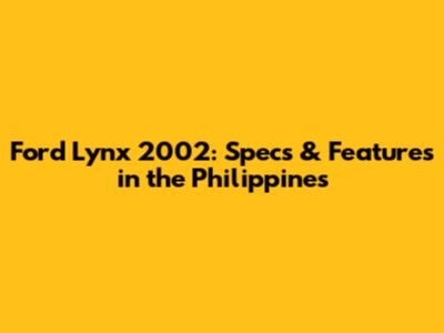 Ford Lynx 2002: Specs & Features in the Philippines