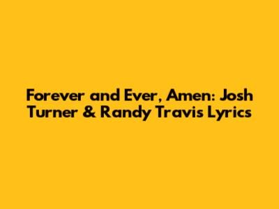 Forever and Ever, Amen: Josh Turner & Randy Travis Lyrics