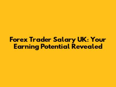 Forex Trader Salary UK: Your Earning Potential Revealed