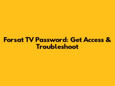 Forsat TV Password: Get Access & Troubleshoot