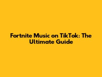 Fortnite Music on TikTok: The Ultimate Guide