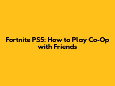 Fortnite PS5: How to Play Co-Op with Friends