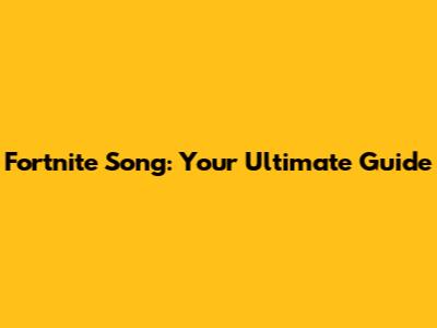 Fortnite Song: Your Ultimate Guide