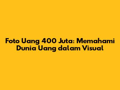 Foto Uang 400 Juta: Memahami Dunia Uang dalam Visual