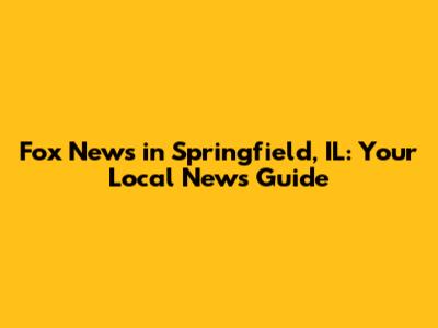 Fox News in Springfield, IL: Your Local News Guide