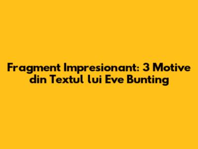 Fragment Impresionant: 3 Motive din Textul lui Eve Bunting