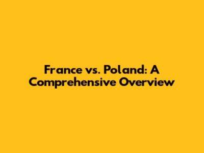 France vs. Poland: A Comprehensive Overview