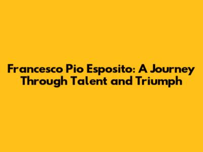 Francesco Pio Esposito: A Journey Through Talent and Triumph