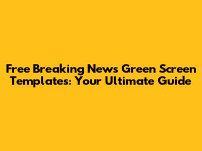 Free Breaking News Green Screen Templates: Your Ultimate Guide