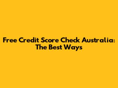 Free Credit Score Check Australia: The Best Ways