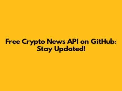 Free Crypto News API on GitHub: Stay Updated!