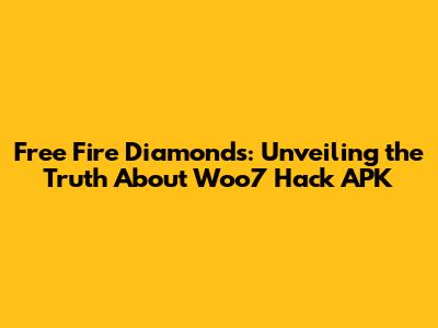 Free Fire Diamonds: Unveiling the Truth About Woo7 Hack APK