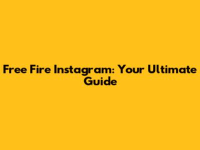 Free Fire Instagram: Your Ultimate Guide