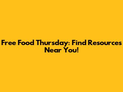 Free Food Thursday: Find Resources Near You!